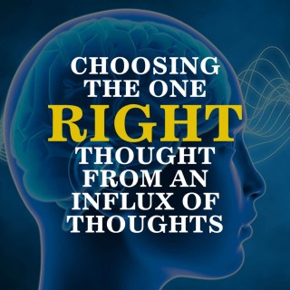 Choosing The One Right Thought From An Influx Of Thoughts