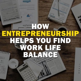 How Entrepreneurship Helps You Find Work-Life Balance