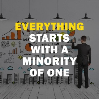 Everything Starts With A Minority Of One