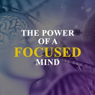 The Power Of A Focused Mind