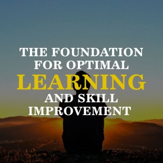 The Foundation For Optimal Learning And Skill Improvement